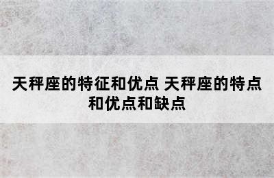 天秤座的特征和优点 天秤座的特点和优点和缺点